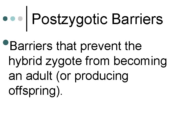 Postzygotic Barriers • Barriers that prevent the hybrid zygote from becoming an adult (or