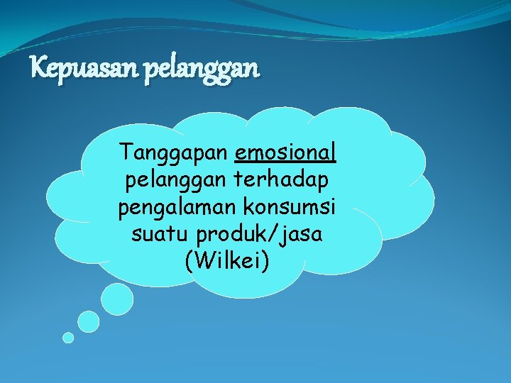 Kepuasan pelanggan Tanggapan emosional pelanggan terhadap pengalaman konsumsi suatu produk/jasa (Wilkei) Kepuasan pelanggan Tanggapan emosional pelanggan terhadap pengalaman konsumsi suatu produk/jasa (Wilkei)