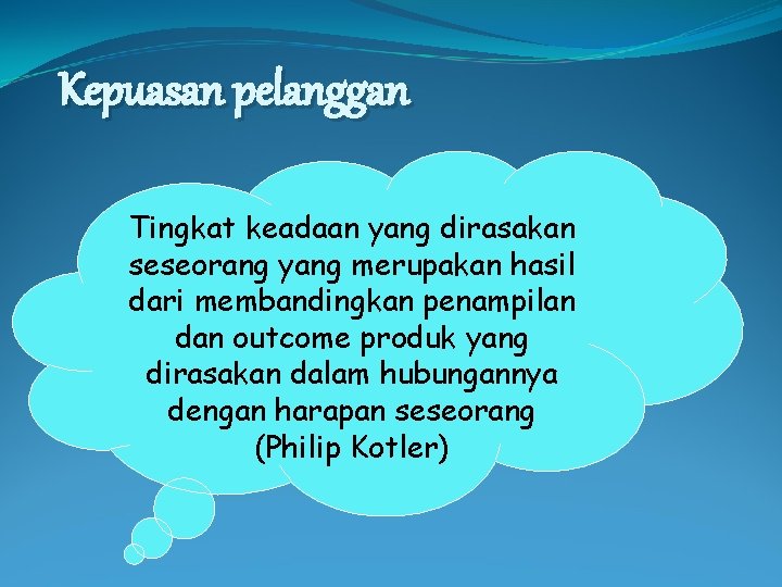 Kepuasan pelanggan Tingkat keadaan yang dirasakan seseorang yang merupakan hasil dari membandingkan penampilan dan