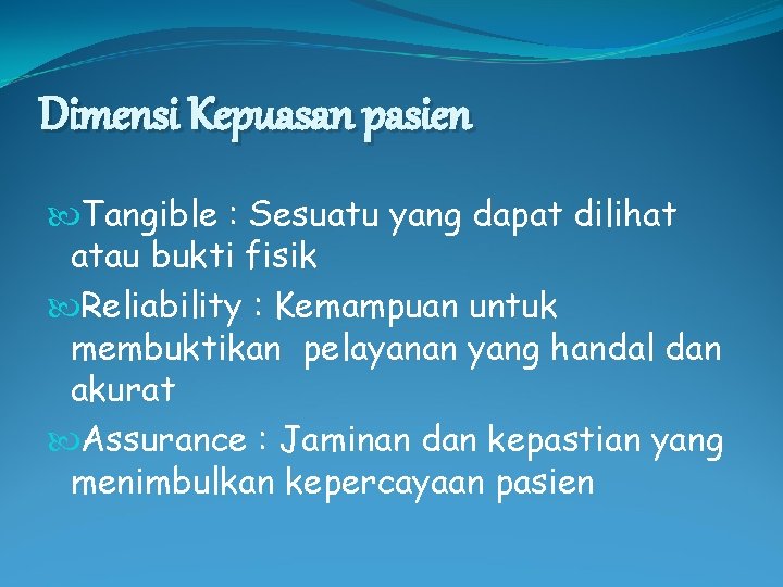 Dimensi Kepuasan pasien Tangible : Sesuatu yang dapat dilihat atau bukti fisik Reliability :