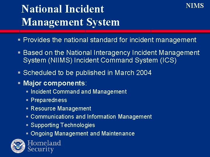 National Incident Management System NIMS § Provides the national standard for incident management § National Incident Management System NIMS § Provides the national standard for incident management §