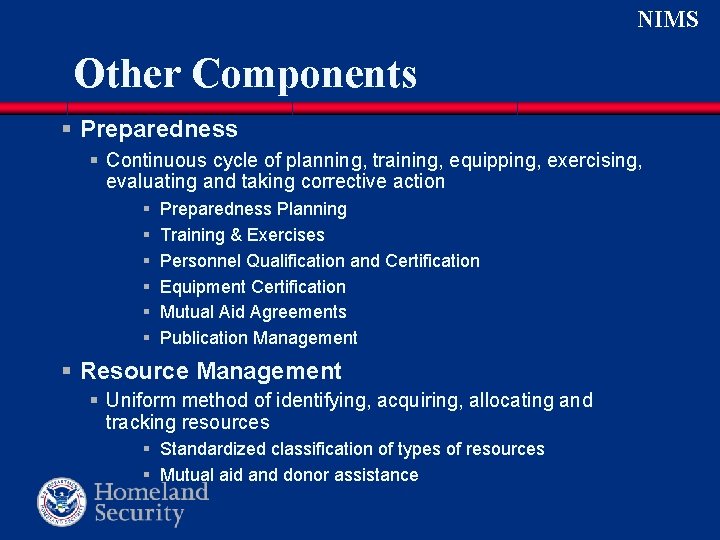 NIMS Other Components § Preparedness § Continuous cycle of planning, training, equipping, exercising, evaluating NIMS Other Components § Preparedness § Continuous cycle of planning, training, equipping, exercising, evaluating