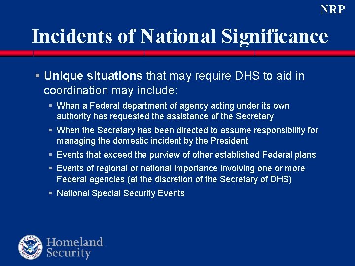 NRP Incidents of National Significance § Unique situations that may require DHS to aid NRP Incidents of National Significance § Unique situations that may require DHS to aid