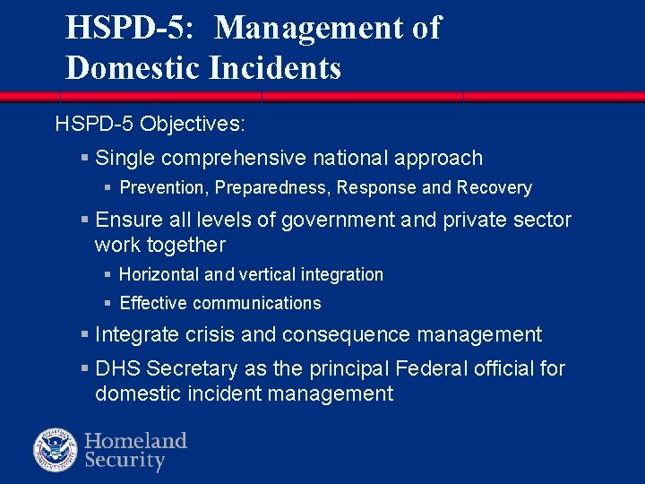 HSPD-5: Management of Domestic Incidents HSPD-5 Objectives: § Single comprehensive national approach § Prevention, HSPD-5: Management of Domestic Incidents HSPD-5 Objectives: § Single comprehensive national approach § Prevention,