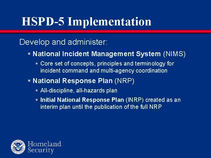 HSPD-5 Implementation Develop and administer: § National Incident Management System (NIMS) § Core set HSPD-5 Implementation Develop and administer: § National Incident Management System (NIMS) § Core set
