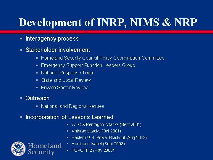 Development of INRP, NIMS & NRP § Interagency process § Stakeholder involvement § Homeland Development of INRP, NIMS & NRP § Interagency process § Stakeholder involvement § Homeland