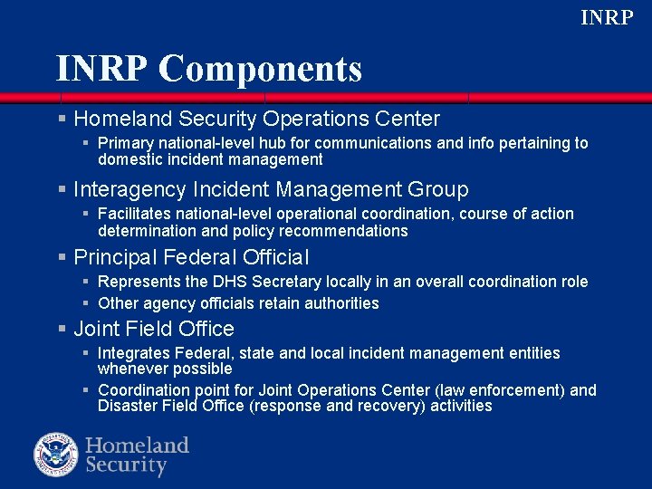 INRP Components § Homeland Security Operations Center § Primary national-level hub for communications and INRP Components § Homeland Security Operations Center § Primary national-level hub for communications and