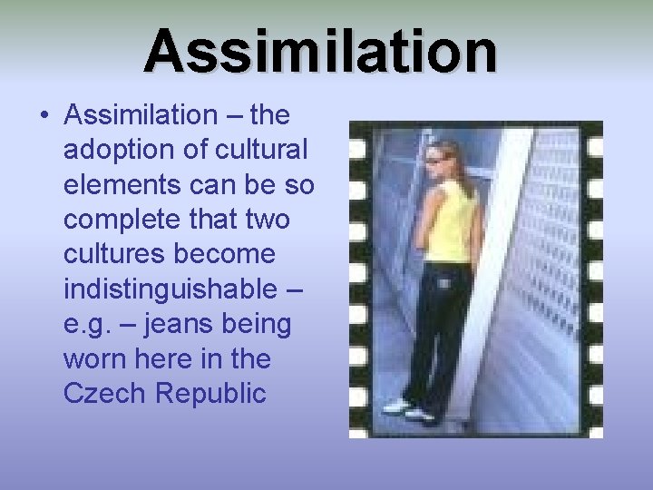 Assimilation • Assimilation – the adoption of cultural elements can be so complete that