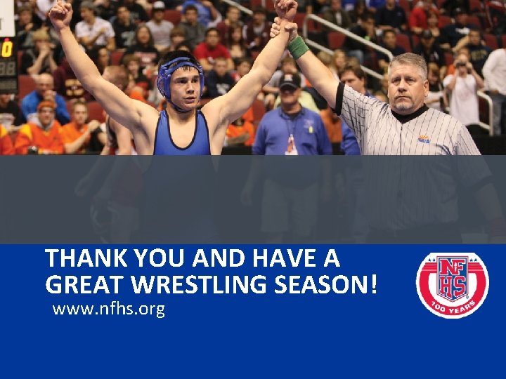 THANK YOU AND HAVE A GREAT WRESTLING SEASON! www. nfhs. org 