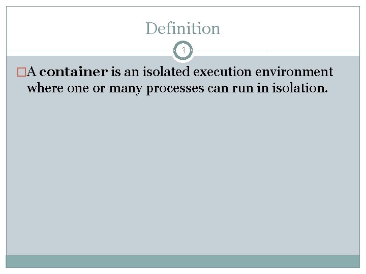 Definition 3 �A container is an isolated execution environment where one or many processes