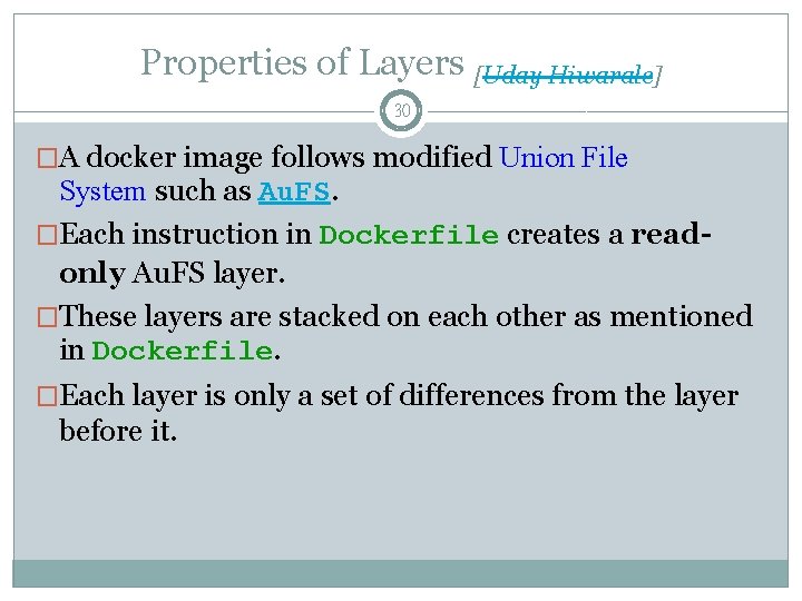Properties of Layers [Uday Hiwarale] 30 �A docker image follows modified Union File System