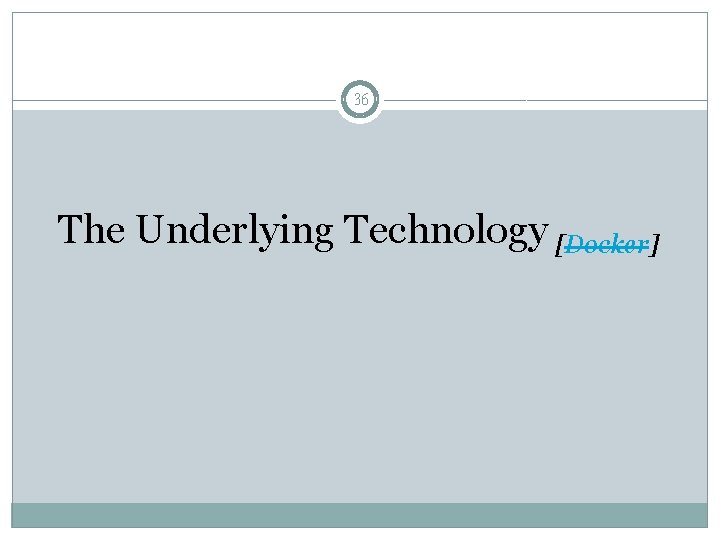 36 The Underlying Technology [Docker] 