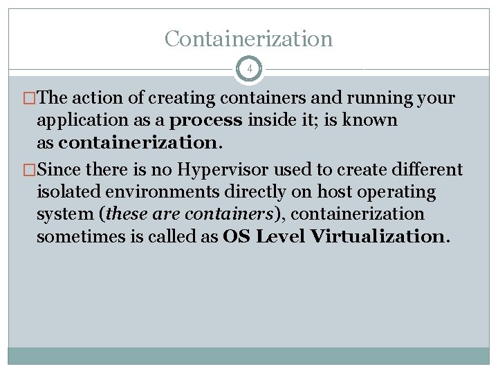 Containerization 4 �The action of creating containers and running your application as a process