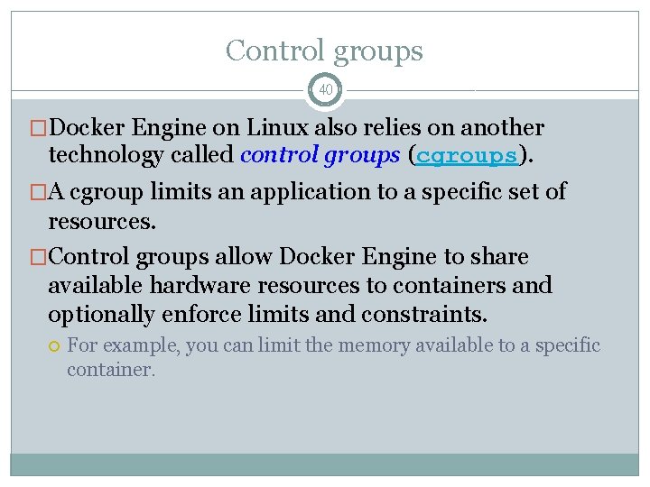 Control groups 40 �Docker Engine on Linux also relies on another technology called control