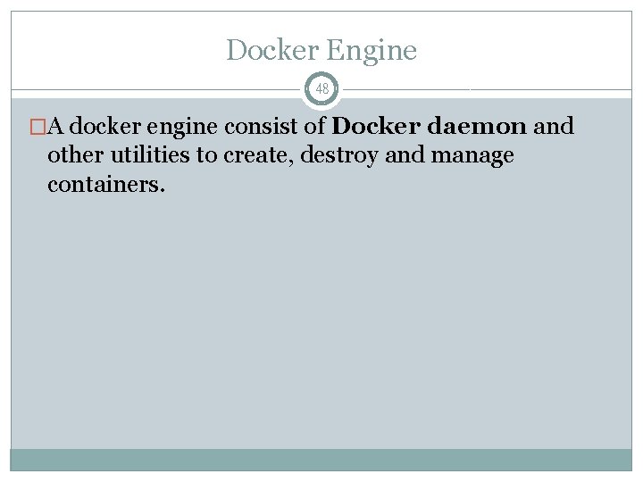 Docker Engine 48 �A docker engine consist of Docker daemon and other utilities to