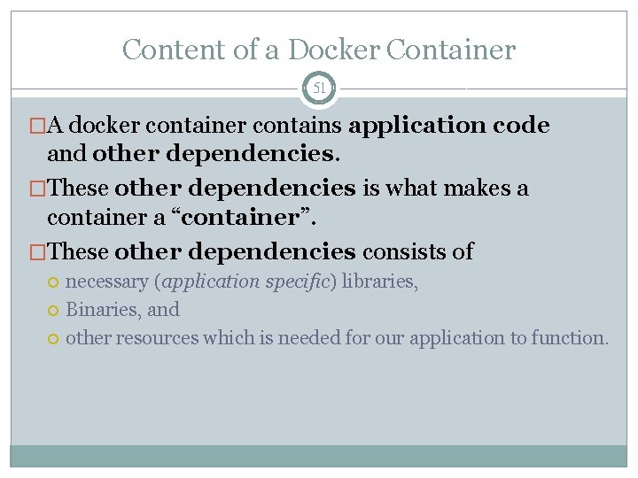 Content of a Docker Container 51 �A docker contains application code and other dependencies.