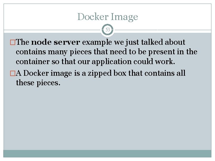 Docker Image 53 �The node server example we just talked about contains many pieces