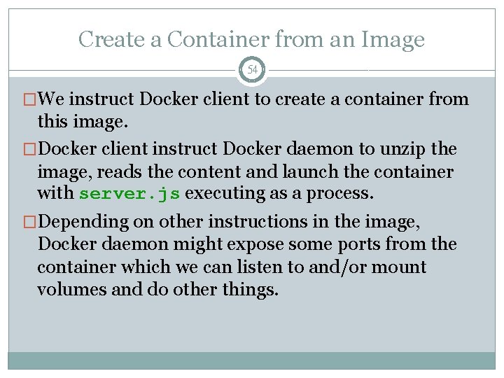 Create a Container from an Image 54 �We instruct Docker client to create a