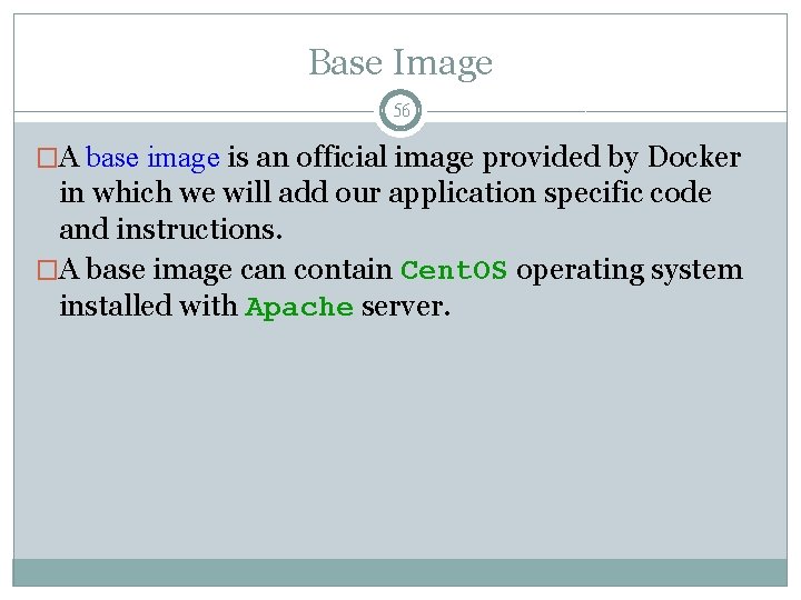 Base Image 56 �A base image is an official image provided by Docker in