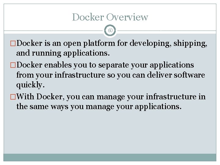 Docker Overview 60 �Docker is an open platform for developing, shipping, and running applications.