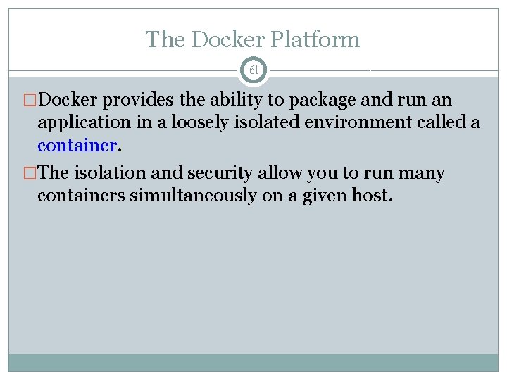 The Docker Platform 61 �Docker provides the ability to package and run an application