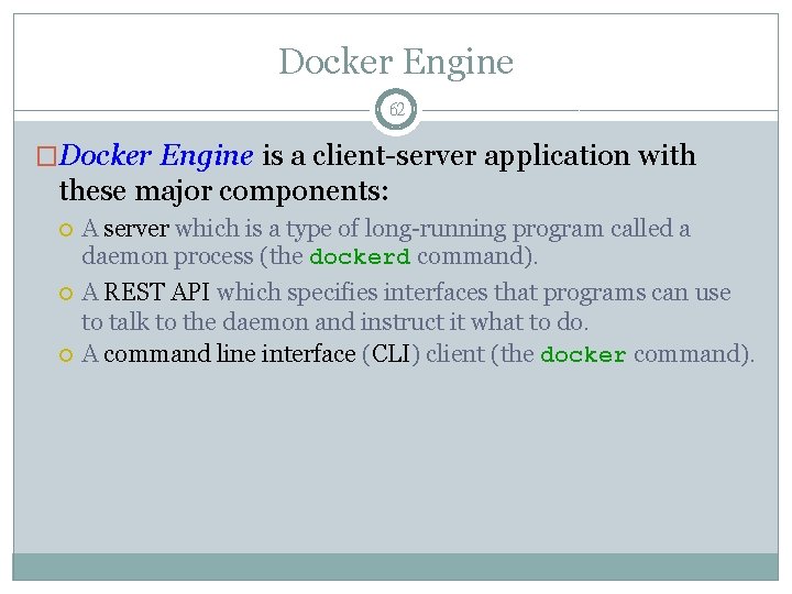 Docker Engine 62 �Docker Engine is a client-server application with these major components: A