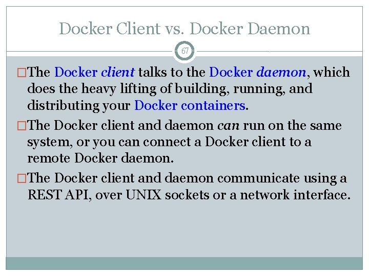 Docker Client vs. Docker Daemon 67 �The Docker client talks to the Docker daemon,