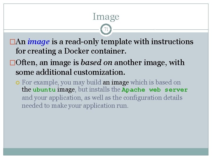 Image 71 �An image is a read-only template with instructions for creating a Docker