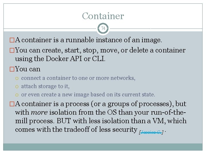 Container 74 �A container is a runnable instance of an image. �You can create,