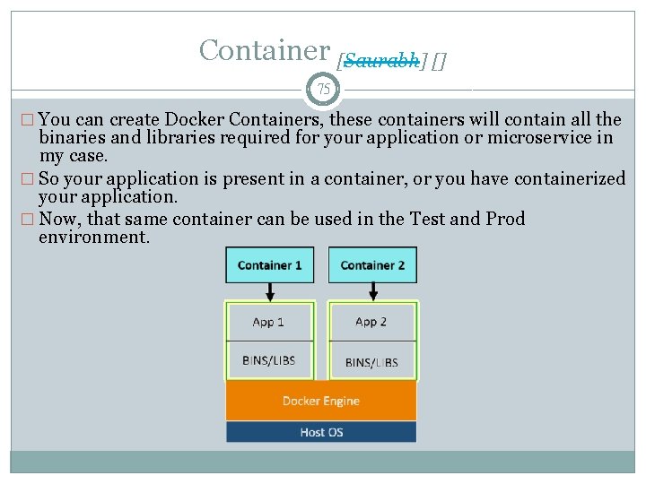 Container [Saurabh] [] 75 � You can create Docker Containers, these containers will contain