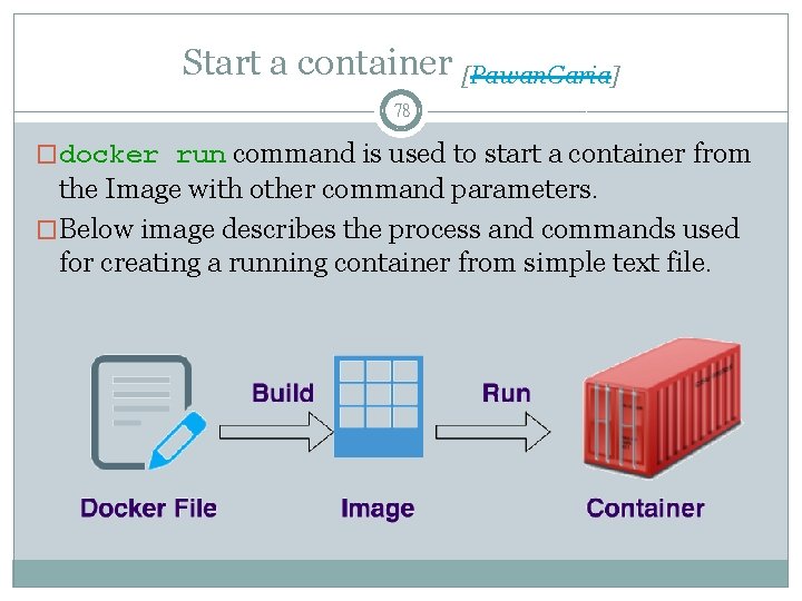 Start a container [Pawan. Garia] 78 �docker run command is used to start a