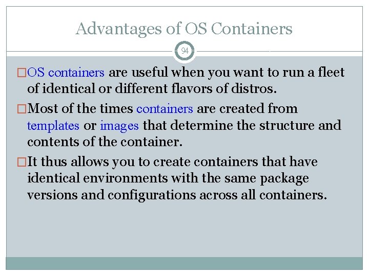 Advantages of OS Containers 94 �OS containers are useful when you want to run