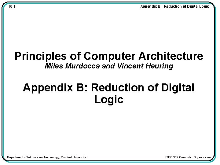 Appendix B - Reduction of Digital Logic B-1 Principles of Computer Architecture Miles Murdocca