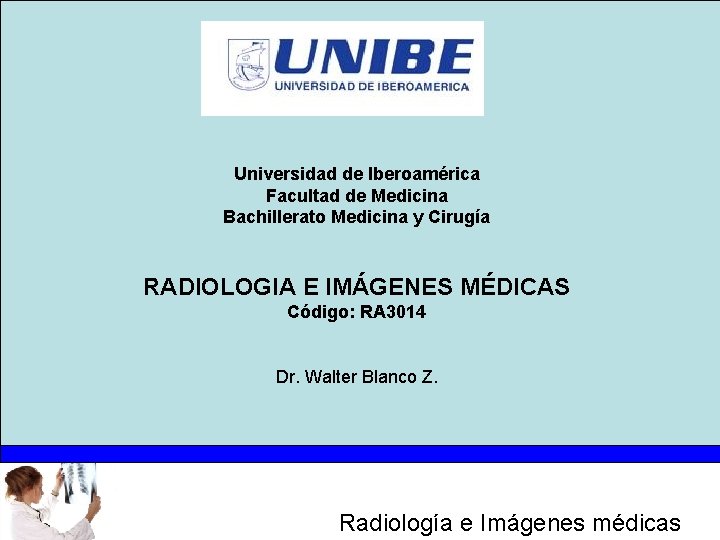 Universidad de Iberoamérica Facultad de Medicina Bachillerato Medicina y Cirugía RADIOLOGIA E IMÁGENES MÉDICAS