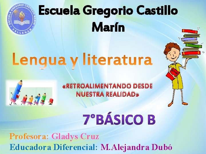 Escuela Gregorio Castillo Marín «RETROALIMENTANDO DESDE NUESTRA REALIDAD» Profesora: Gladys Cruz Educadora Diferencial: M.