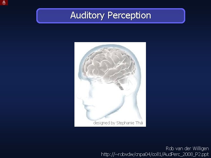 Auditory Perception designed by Stephanie Thái Rob van der Willigen http: //~robvdw/cnpa 04/coll 1/Aud.