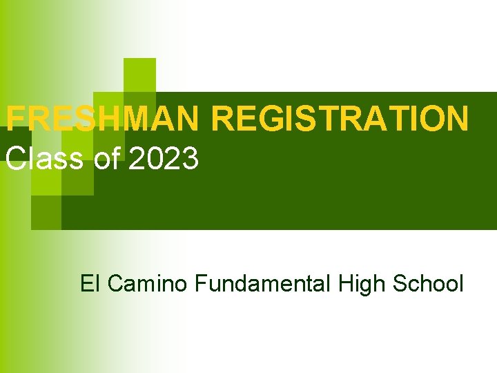 FRESHMAN REGISTRATION Class of 2023 El Camino Fundamental High School 