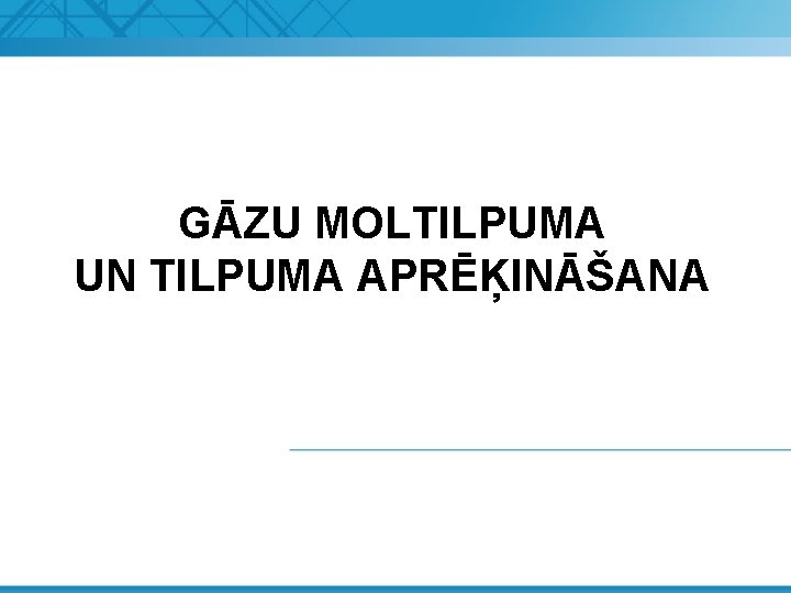 GĀZU MOLTILPUMA UN TILPUMA APRĒĶINĀŠANA 