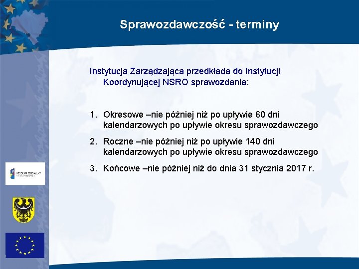 Sprawozdawczość - terminy Instytucja Zarządzająca przedkłada do Instytucji Koordynującej NSRO sprawozdania: 1. Okresowe –nie