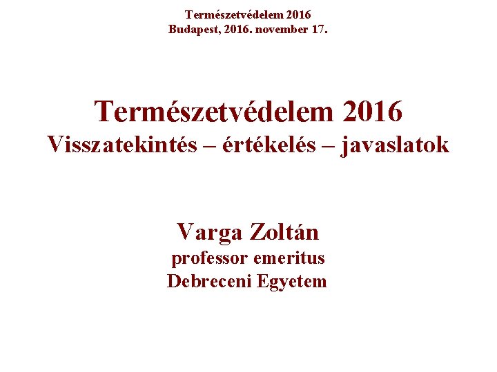 Természetvédelem 2016 Budapest, 2016. november 17. Természetvédelem 2016 Visszatekintés – értékelés – javaslatok Varga