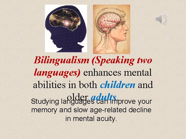 Bilingualism (Speaking two languages) enhances mental abilities in both children and older adults. Studying