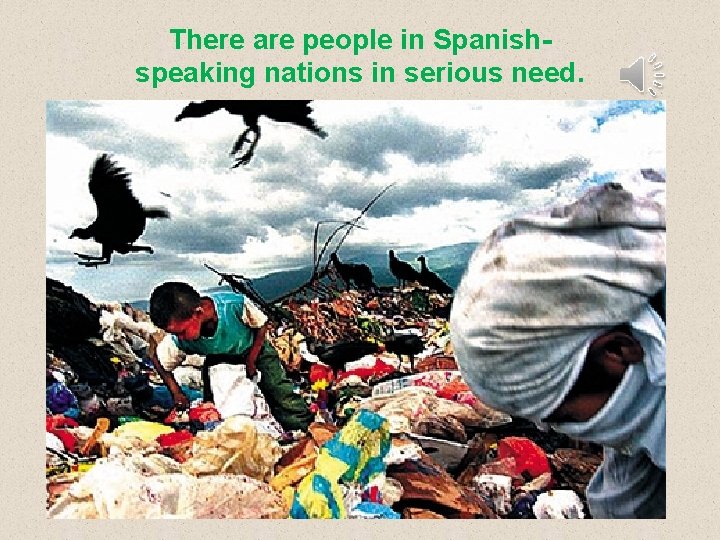 There are people in Spanishspeaking nations in serious need. 