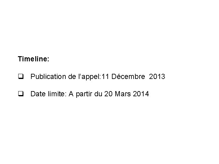 Timeline: q Publication de l’appel: 11 Décembre 2013 q Date limite: A partir du