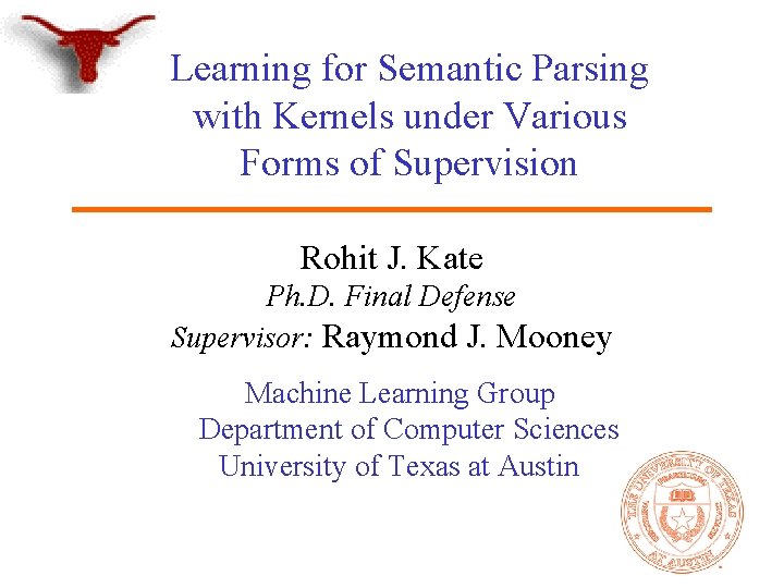 Learning for Semantic Parsing with Kernels under Various Forms of Supervision Rohit J. Kate