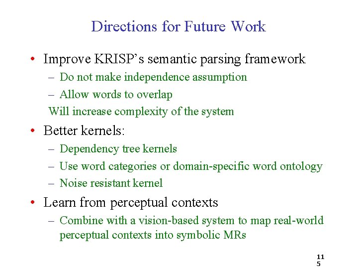 Directions for Future Work • Improve KRISP’s semantic parsing framework – Do not make