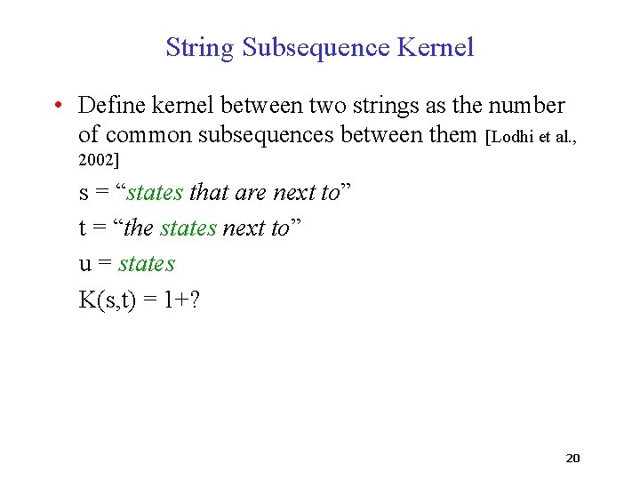 String Subsequence Kernel • Define kernel between two strings as the number of common