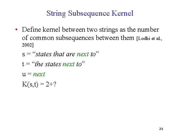 String Subsequence Kernel • Define kernel between two strings as the number of common