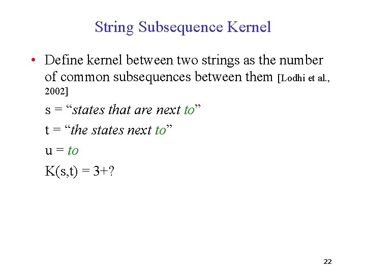 String Subsequence Kernel • Define kernel between two strings as the number of common