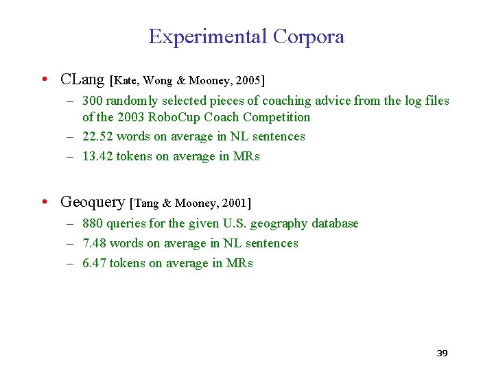 Experimental Corpora • CLang [Kate, Wong & Mooney, 2005] – 300 randomly selected pieces