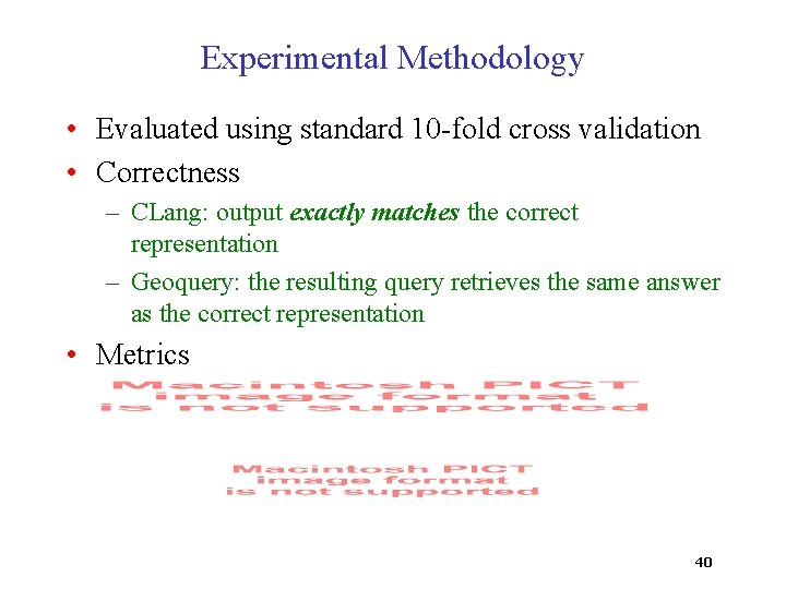 Experimental Methodology • Evaluated using standard 10 -fold cross validation • Correctness – CLang: